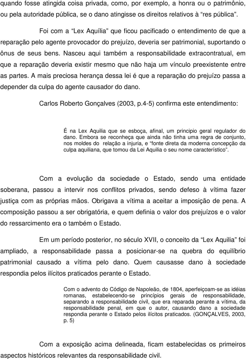 Nasceu aqui também a responsabilidade extracontratual, em que a reparação deveria existir mesmo que não haja um vínculo preexistente entre as partes.