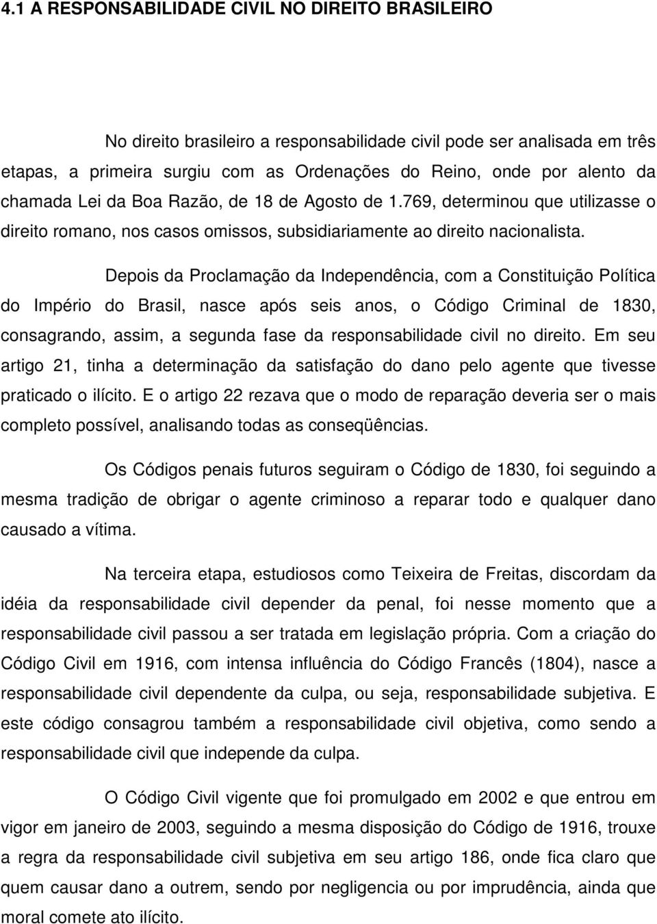 Depois da Proclamação da Independência, com a Constituição Política do Império do Brasil, nasce após seis anos, o Código Criminal de 1830, consagrando, assim, a segunda fase da responsabilidade civil