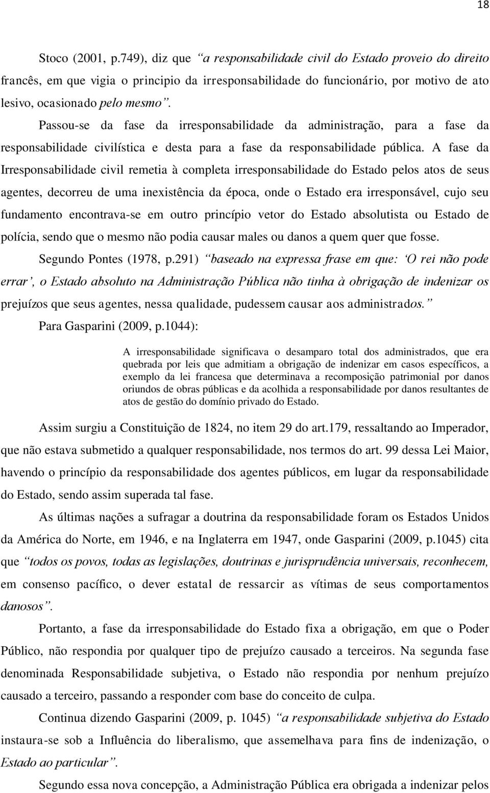 Passou-se da fase da irresponsabilidade da administração, para a fase da responsabilidade civilística e desta para a fase da responsabilidade pública.