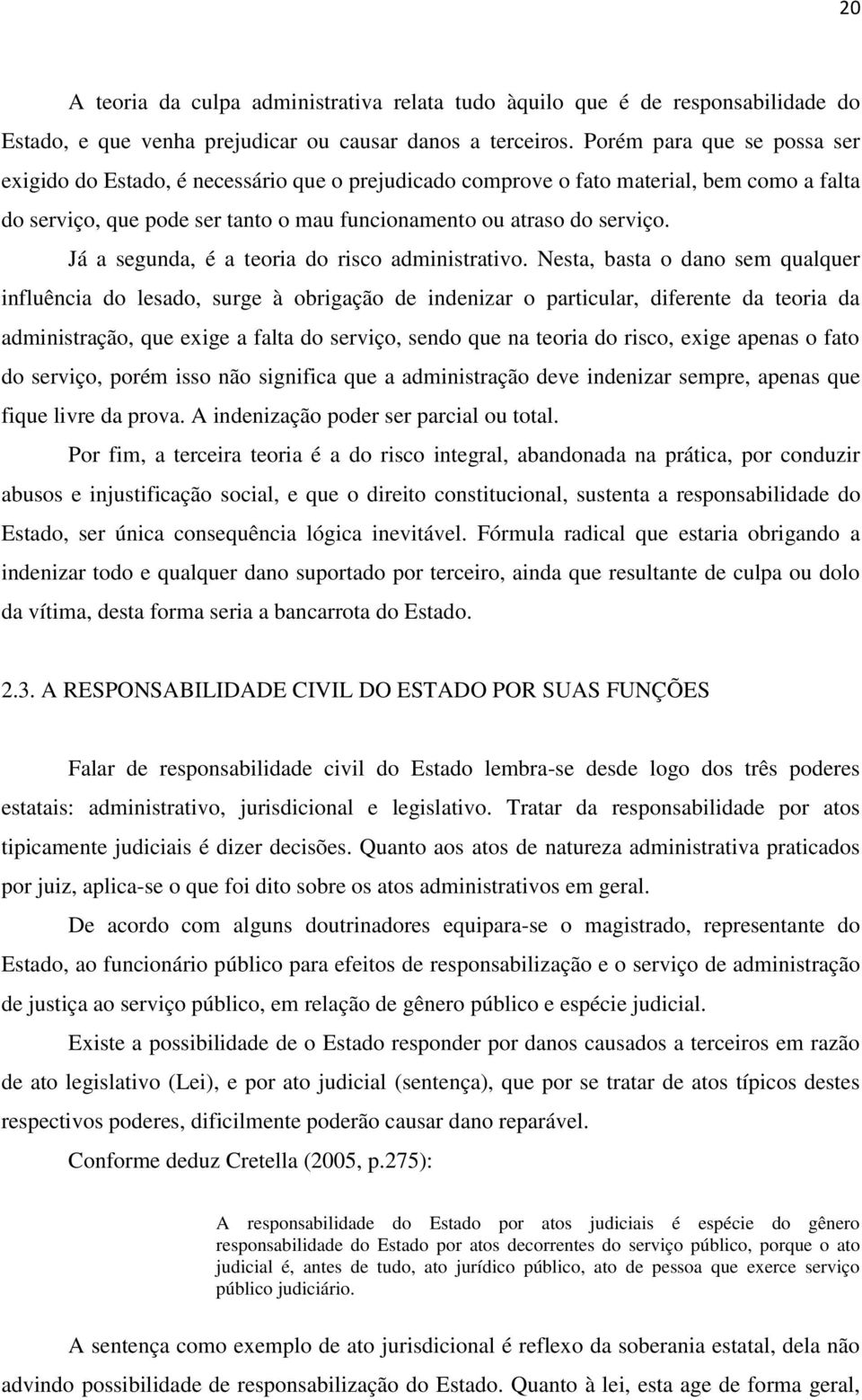 Já a segunda, é a teoria do risco administrativo.