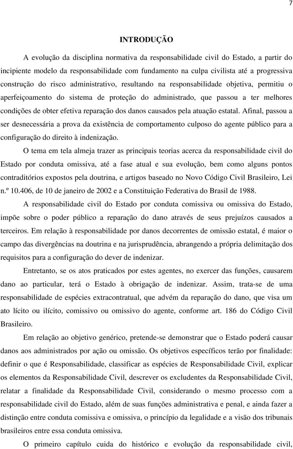 danos causados pela atuação estatal. Afinal, passou a ser desnecessária a prova da existência de comportamento culposo do agente público para a configuração do direito à indenização.