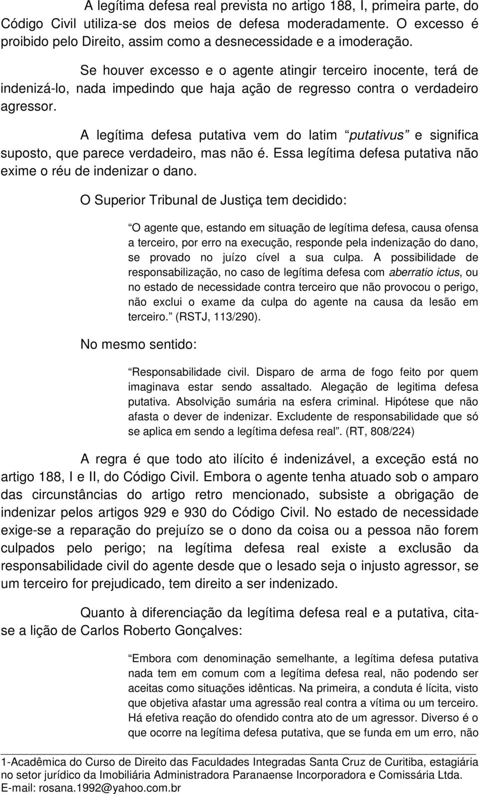 Se houver excesso e o agente atingir terceiro inocente, terá de indenizá-lo, nada impedindo que haja ação de regresso contra o verdadeiro agressor.