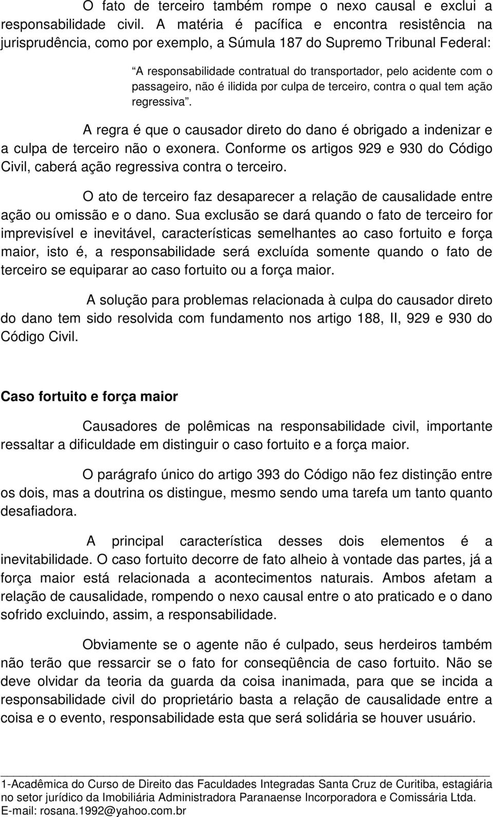 passageiro, não é ilidida por culpa de terceiro, contra o qual tem ação regressiva. A regra é que o causador direto do dano é obrigado a indenizar e a culpa de terceiro não o exonera.