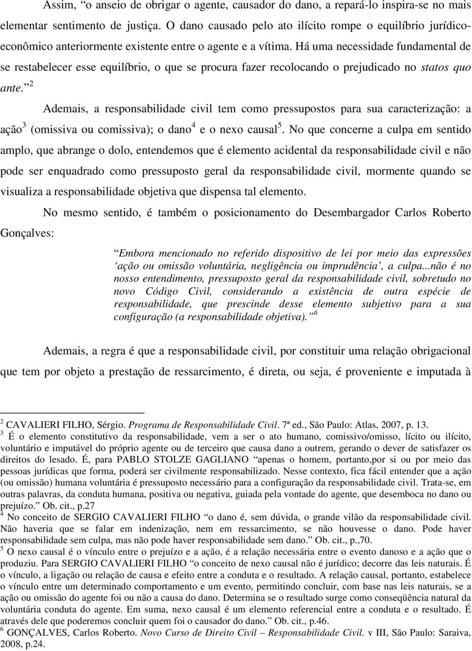 Há uma necessidade fundamental de se restabelecer esse equilíbrio, o que se procura fazer recolocando o prejudicado no statos quo ante.