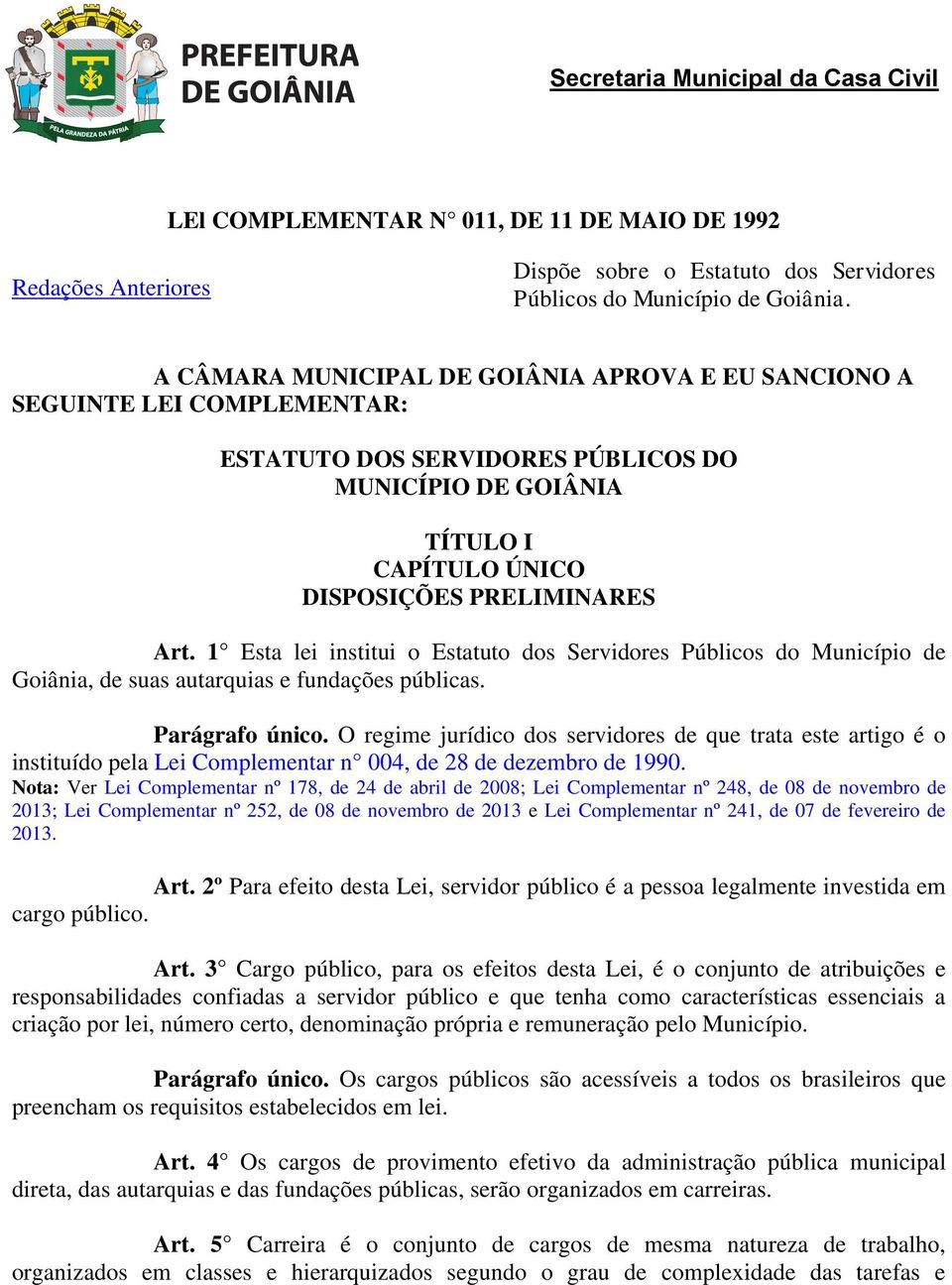 1 Esta lei institui o Estatuto dos Servidores Públicos do Município de Goiânia, de suas autarquias e fundações públicas. Parágrafo único.