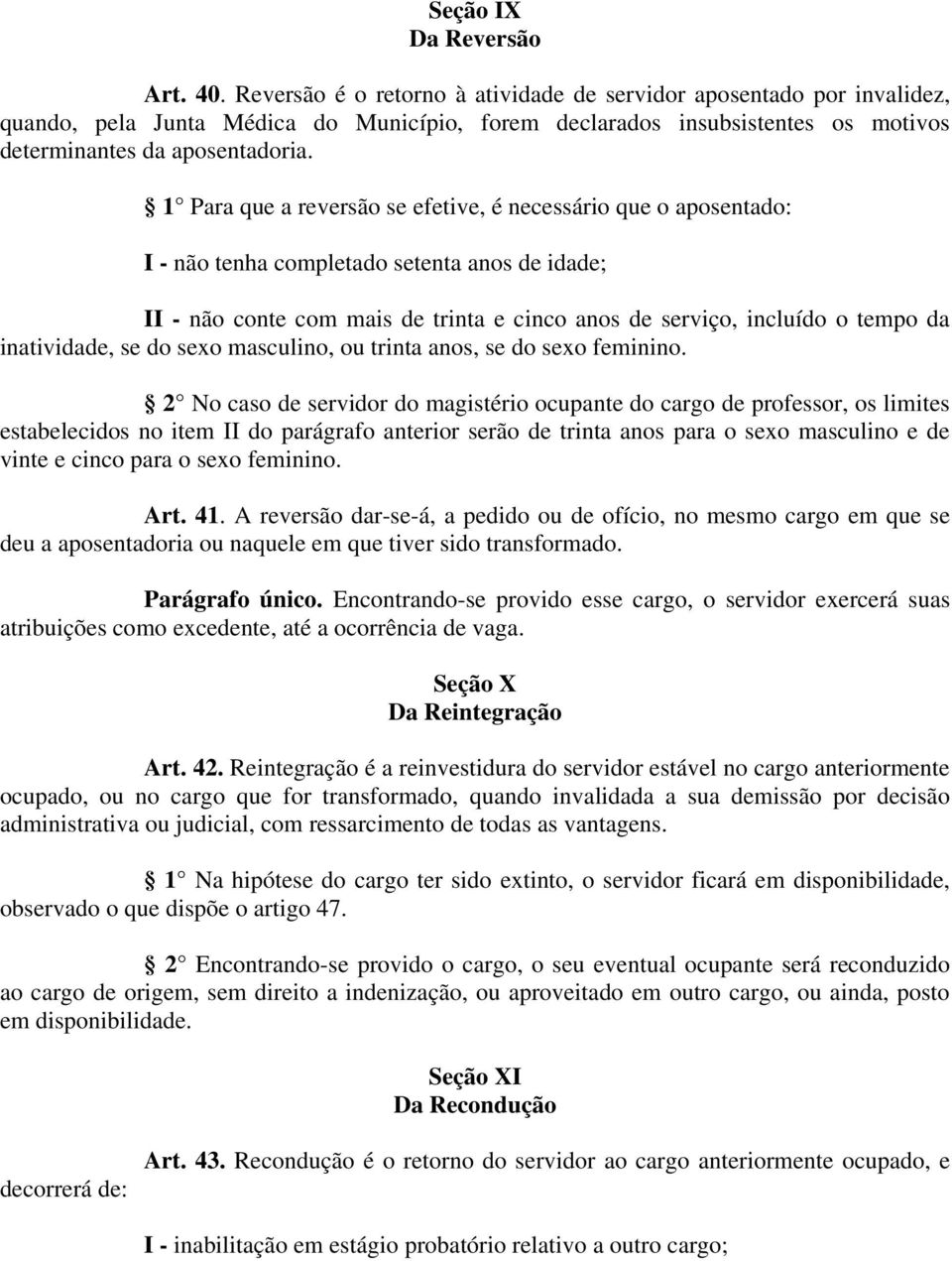 1 Para que a reversão se efetive, é necessário que o aposentado: I - não tenha completado setenta anos de idade; II - não conte com mais de trinta e cinco anos de serviço, incluído o tempo da