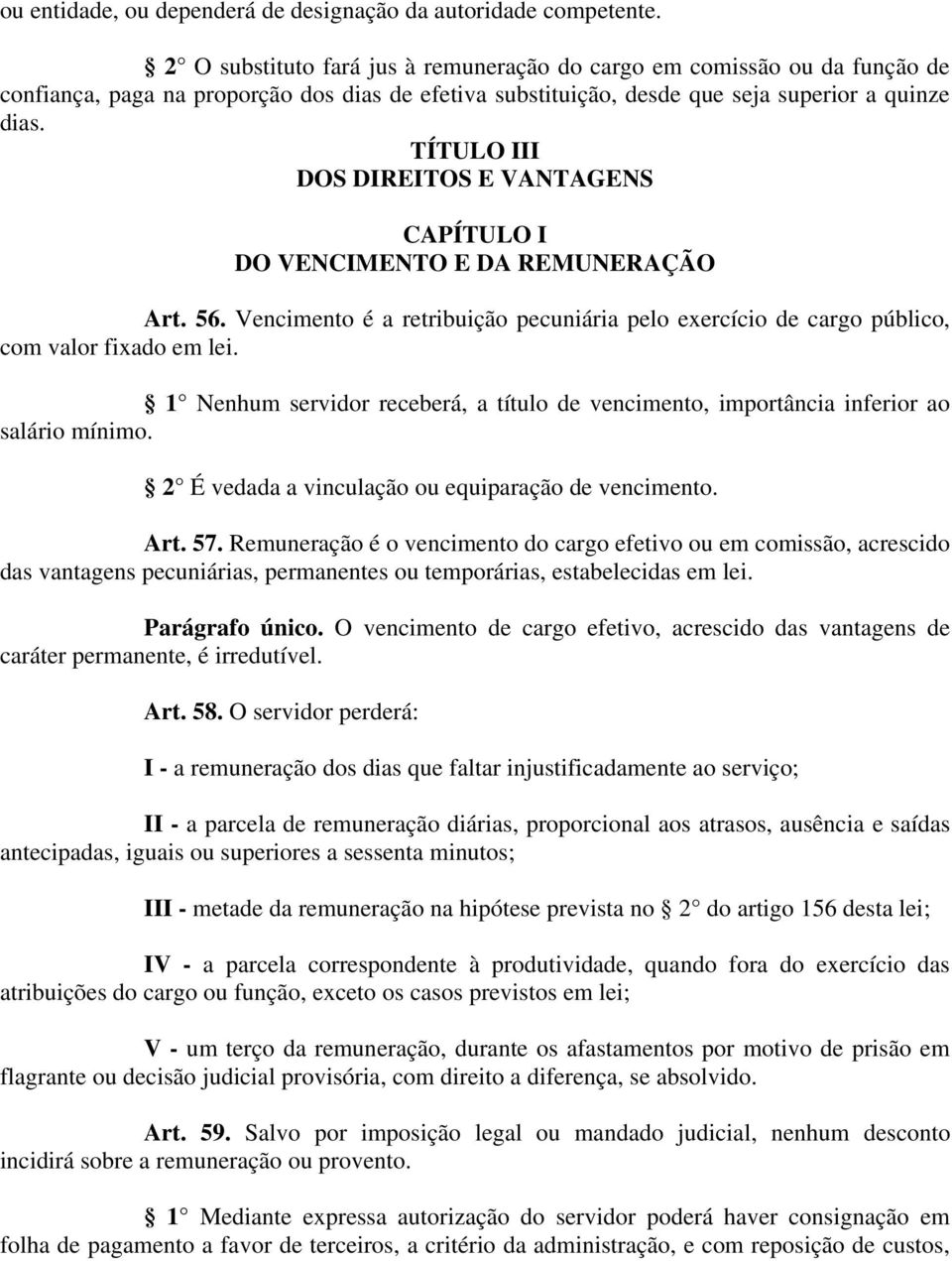 TÍTULO III DOS DIREITOS E VANTAGENS CAPÍTULO I DO VENCIMENTO E DA REMUNERAÇÃO Art. 56. Vencimento é a retribuição pecuniária pelo exercício de cargo público, com valor fixado em lei.