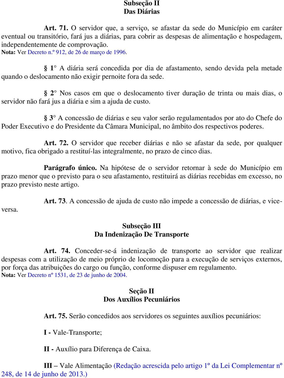 comprovação. Nota: Ver Decreto n.º 912, de 26 de março de 1996. 1 A diária será concedida por dia de afastamento, sendo devida pela metade quando o deslocamento não exigir pernoite fora da sede.