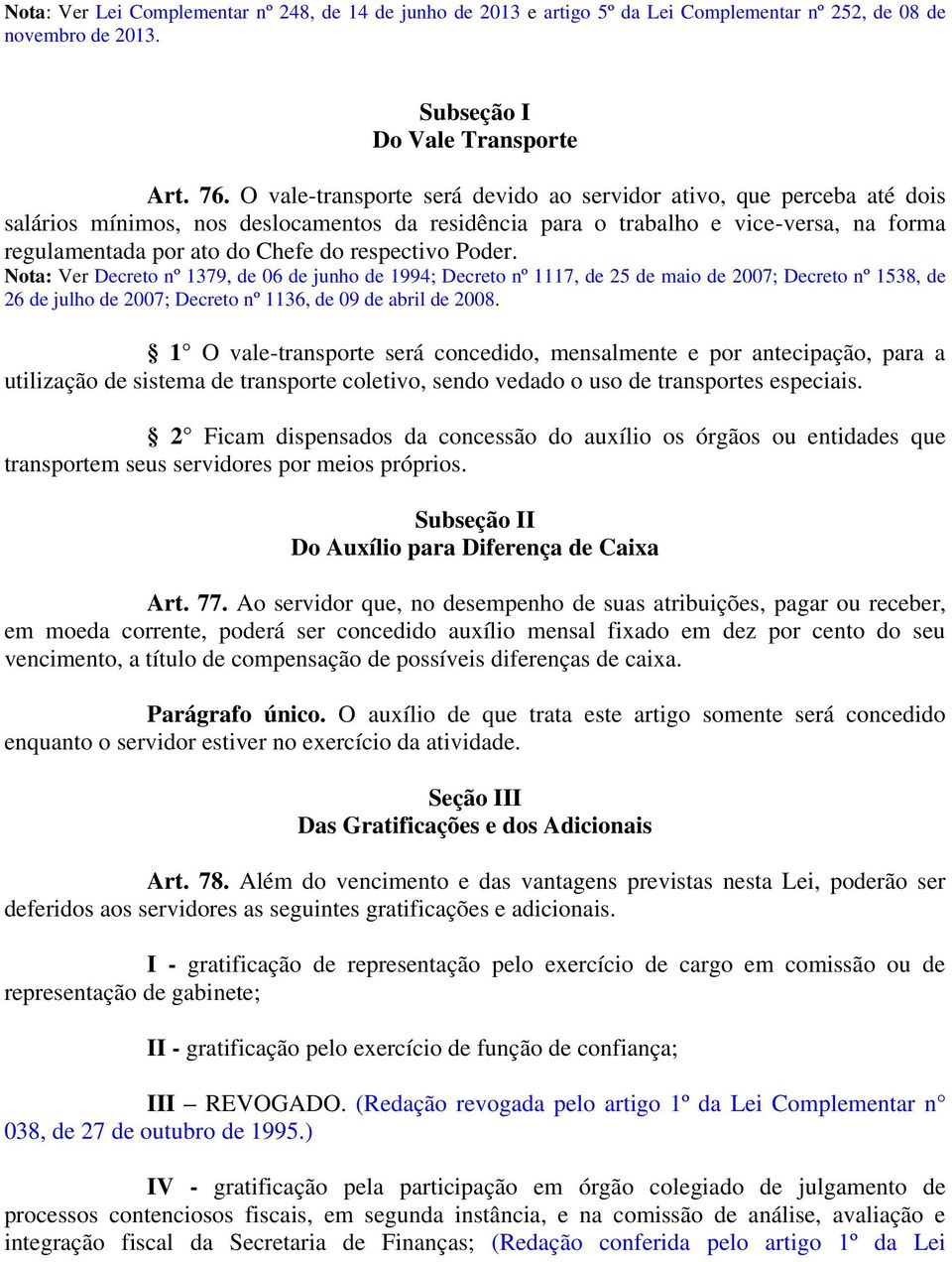 respectivo Poder. Nota: Ver Decreto nº 1379, de 06 de junho de 1994; Decreto nº 1117, de 25 de maio de 2007; Decreto nº 1538, de 26 de julho de 2007; Decreto nº 1136, de 09 de abril de 2008.