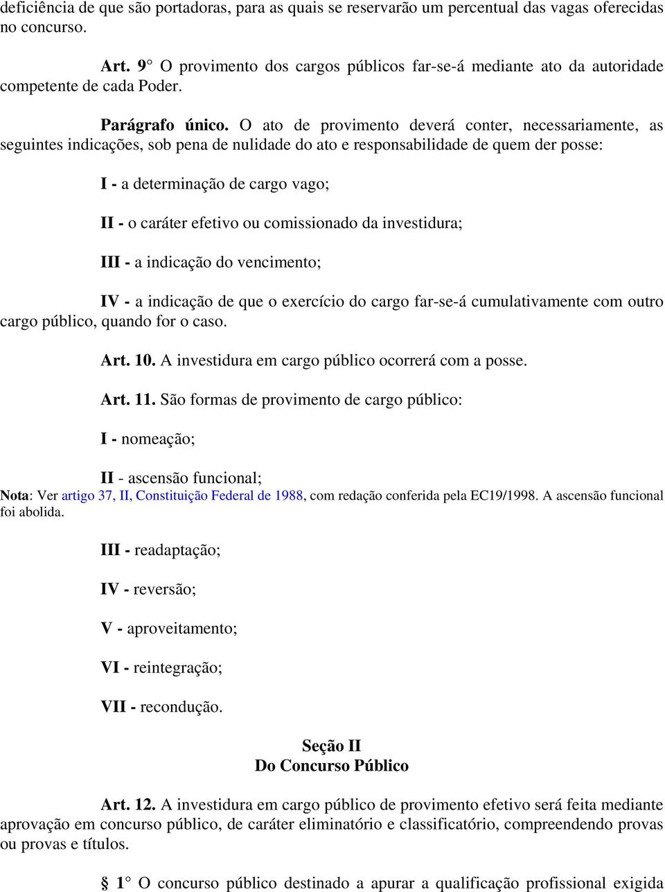 O ato de provimento deverá conter, necessariamente, as seguintes indicações, sob pena de nulidade do ato e responsabilidade de quem der posse: I - a determinação de cargo vago; II - o caráter efetivo