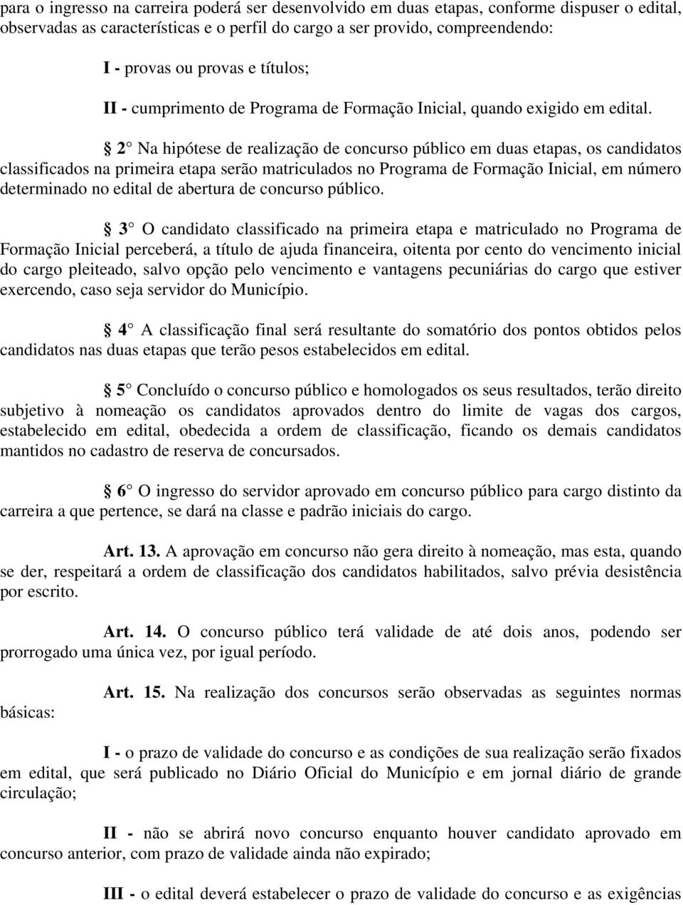 2 Na hipótese de realização de concurso público em duas etapas, os candidatos classificados na primeira etapa serão matriculados no Programa de Formação Inicial, em número determinado no edital de