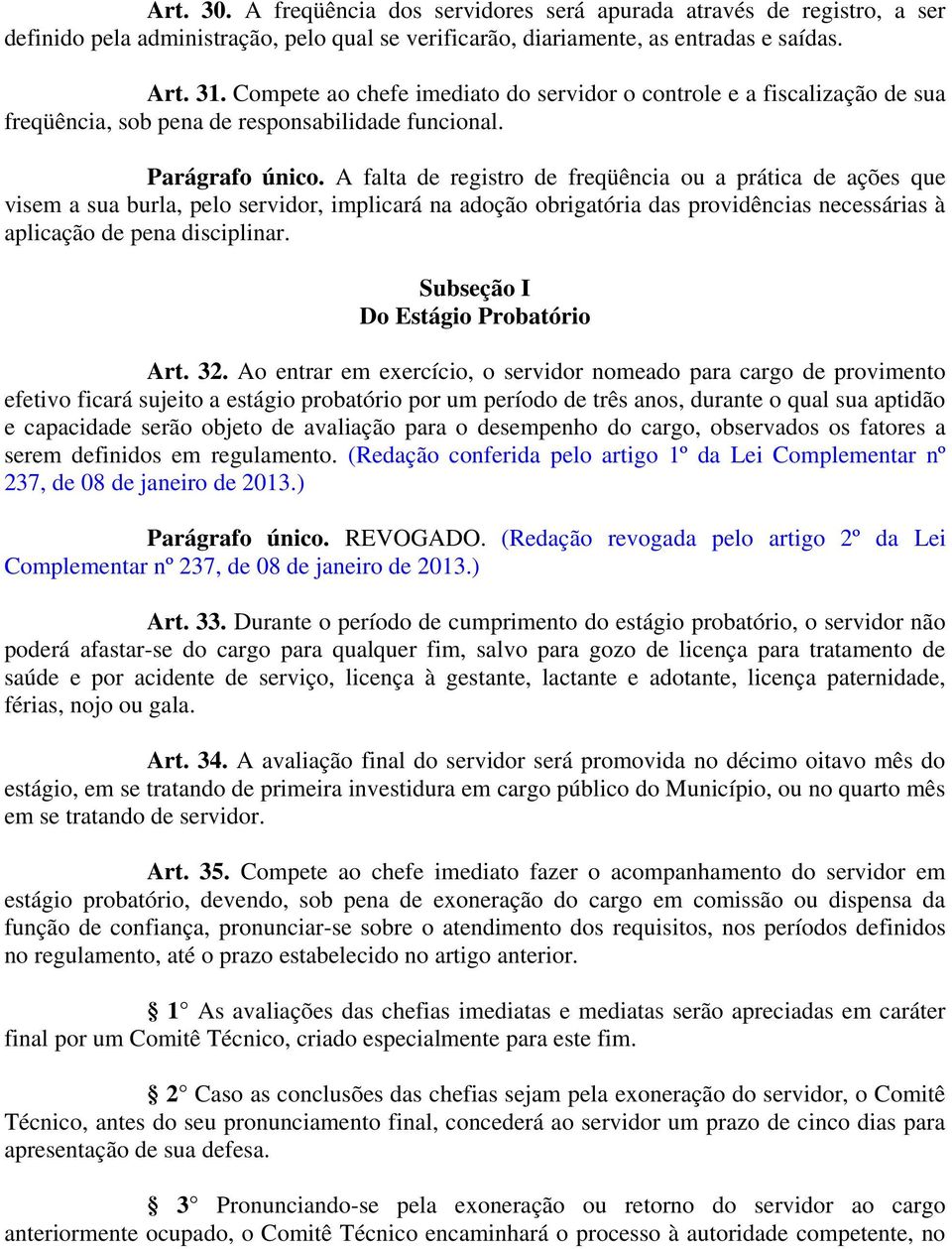 A falta de registro de freqüência ou a prática de ações que visem a sua burla, pelo servidor, implicará na adoção obrigatória das providências necessárias à aplicação de pena disciplinar.