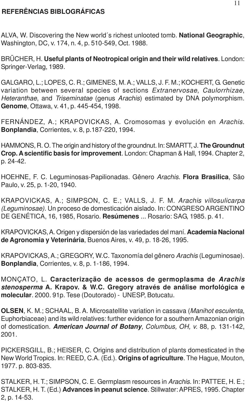 Genetic variation between several species of sections Extranervosae, Caulorrhizae, Heteranthae, and Triseminatae (genus Arachis) estimated by DNA polymorphism. Genome, Ottawa, v. 41, p. 445-454, 1998.