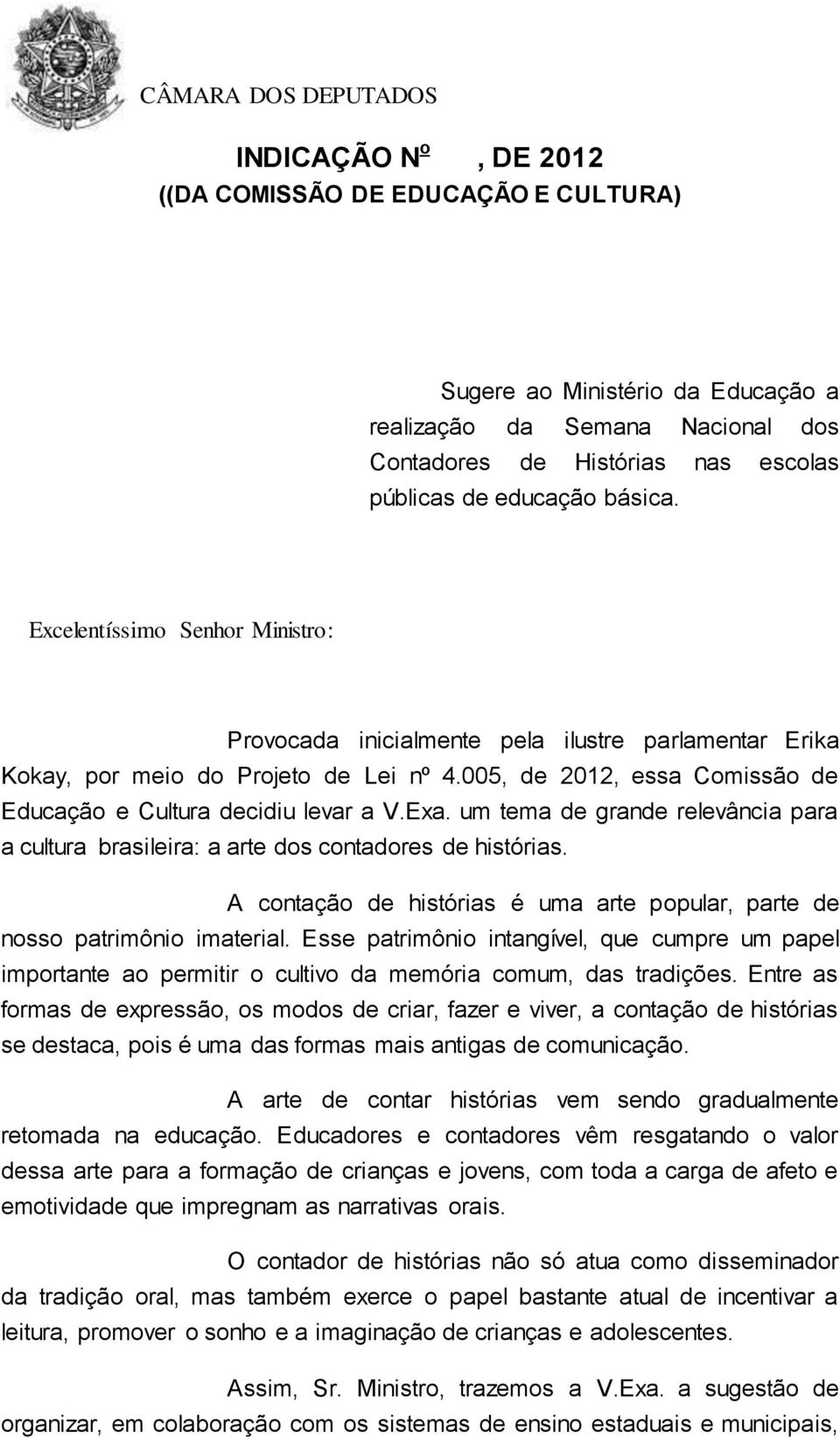 um tema de grande relevância para a cultura brasileira: a arte dos contadores de histórias. A contação de histórias é uma arte popular, parte de nosso patrimônio imaterial.