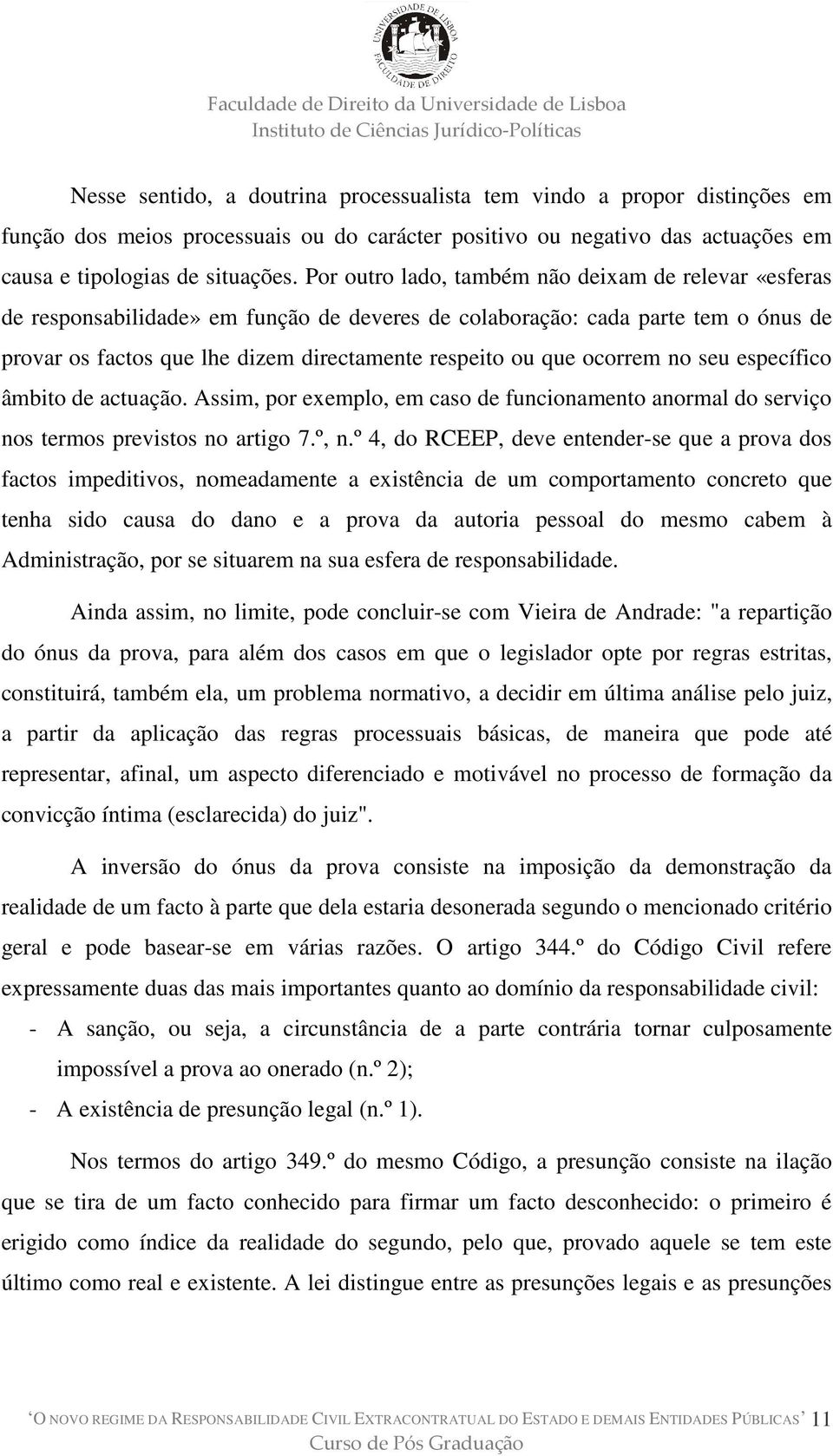 ocorrem no seu específico âmbito de actuação. Assim, por exemplo, em caso de funcionamento anormal do serviço nos termos previstos no artigo 7.º, n.