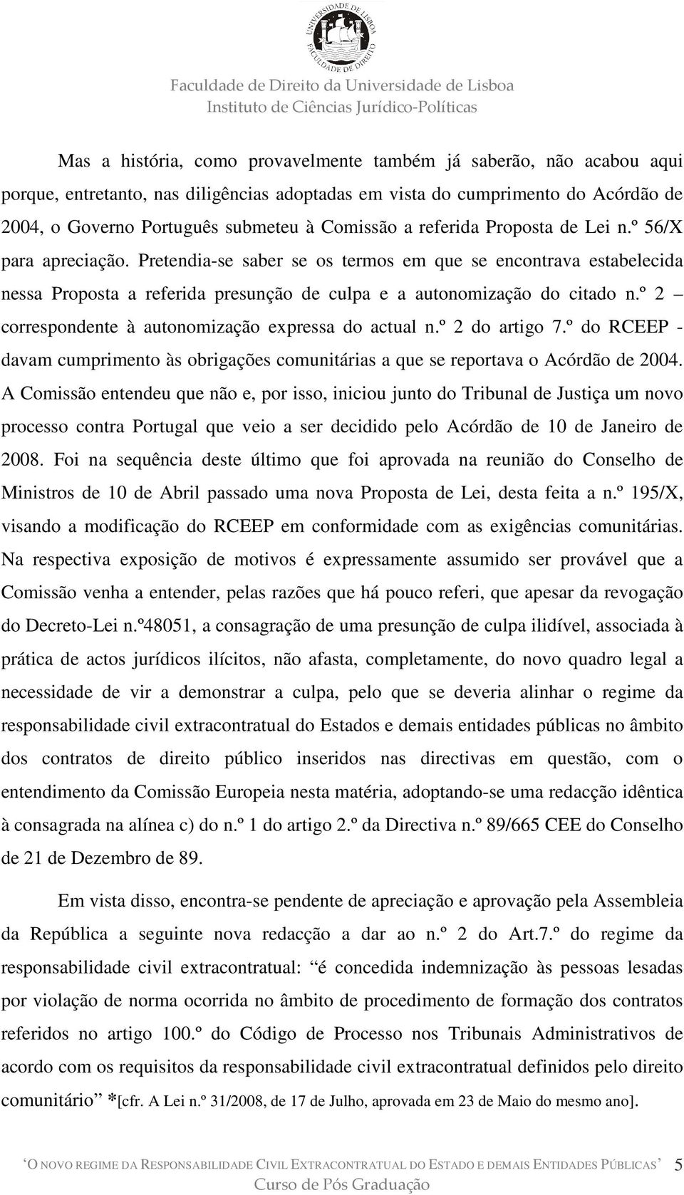 º 2 correspondente à autonomização expressa do actual n.º 2 do artigo 7.º do RCEEP - davam cumprimento às obrigações comunitárias a que se reportava o Acórdão de 2004.