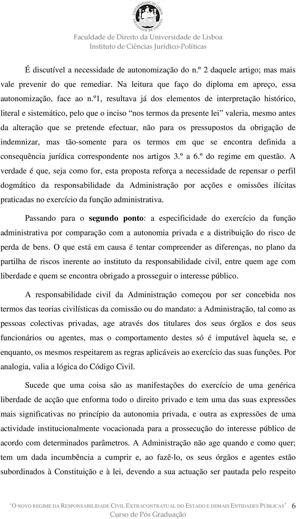 pressupostos da obrigação de indemnizar, mas tão-somente para os termos em que se encontra definida a consequência jurídica correspondente nos artigos 3.º a 6.º do regime em questão.