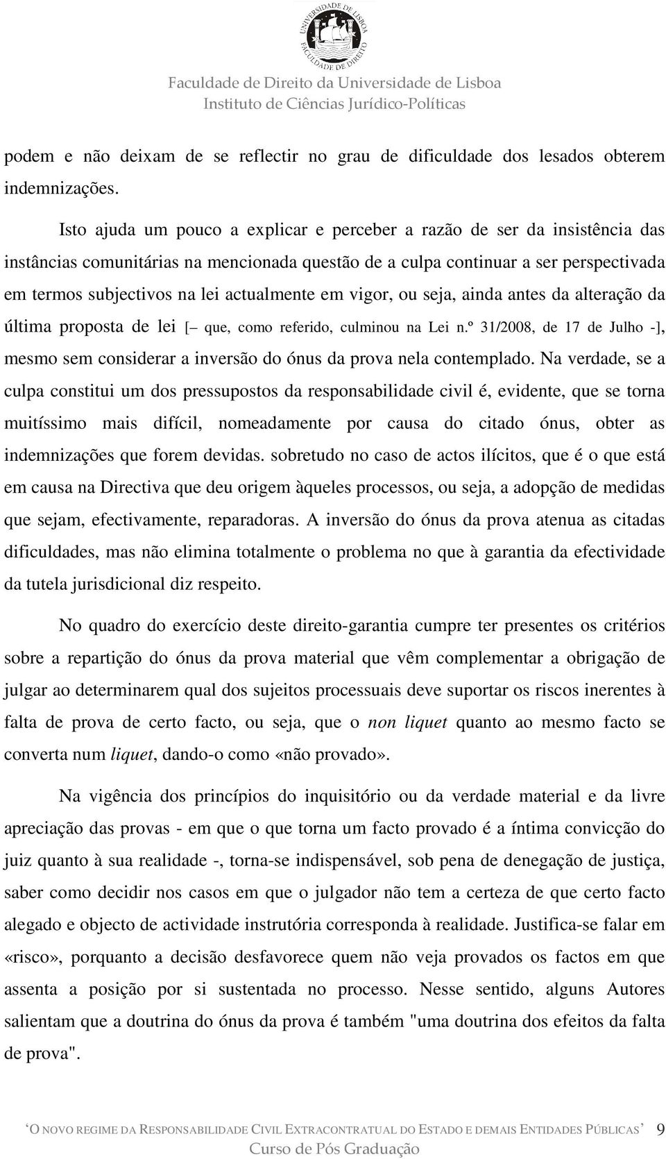 actualmente em vigor, ou seja, ainda antes da alteração da última proposta de lei [ que, como referido, culminou na Lei n.