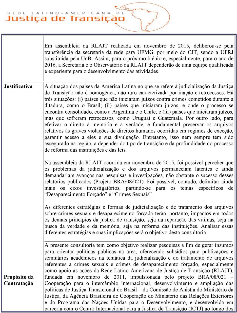 Justificativa A situação dos países da América Latina no que se refere à judicialização da Justiça de Transição não é homogênea, não raro caracterizada por inação e retrocessos.