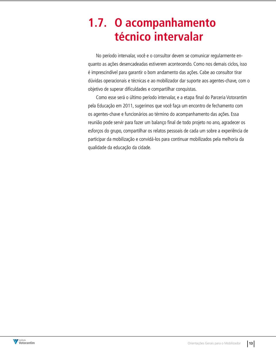 Cabe ao consultor tirar dúvidas operacionais e técnicas e ao mobilizador dar suporte aos agentes-chave, com o objetivo de superar dificuldades e compartilhar conquistas.