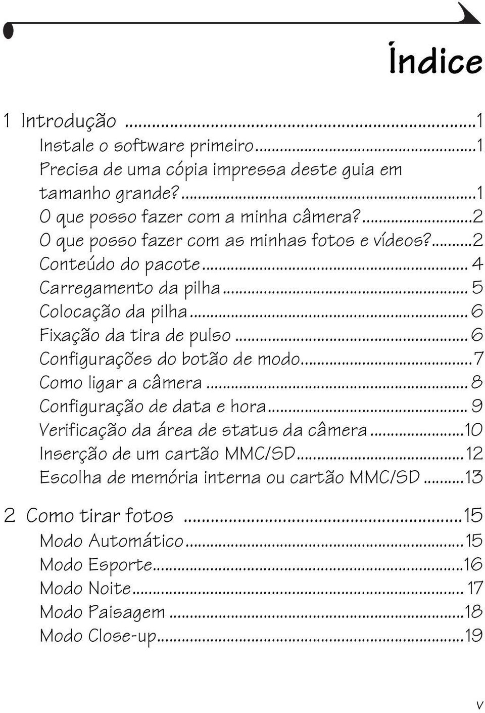 .. 6 Configurações do botão de modo...7 Como ligar a câmera... 8 Configuração de data e hora... 9 Verificação da área de status da câmera.