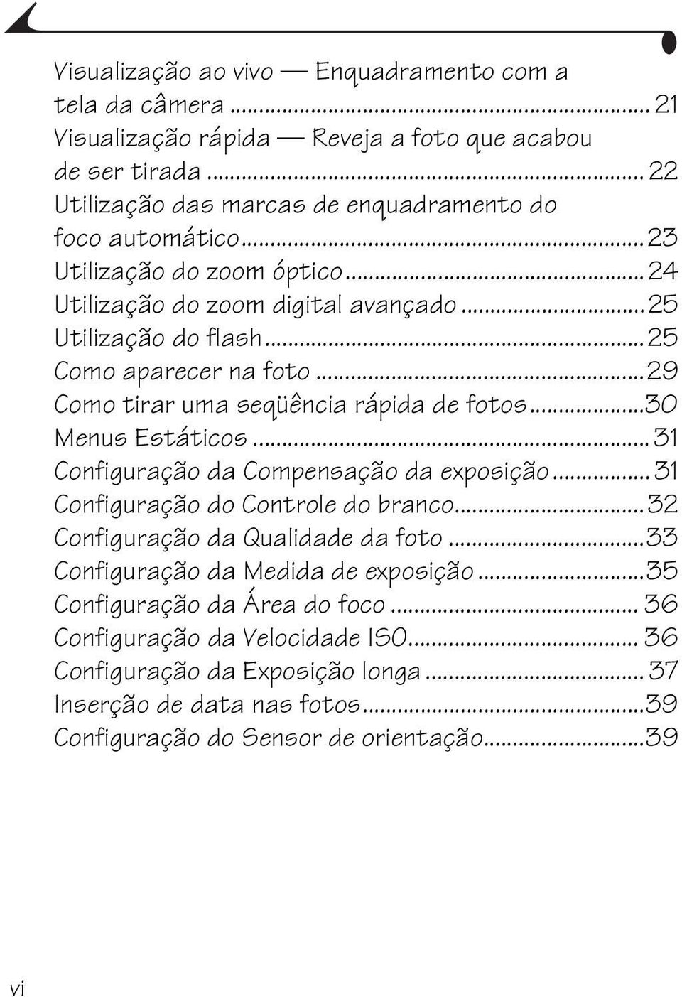 ..25 Como aparecer na foto...29 Como tirar uma seqüência rápida de fotos...30 Menus Estáticos... 31 Configuração da Compensação da exposição... 31 Configuração do Controle do branco.