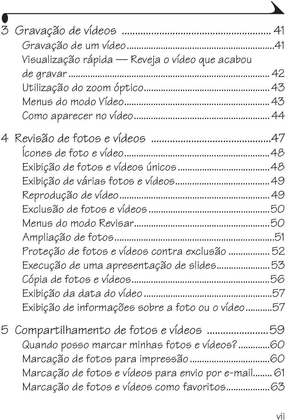 ..50 Menus do modo Revisar...50 Ampliação de fotos...51 Proteção de fotos e vídeos contra exclusão... 52 Execução de uma apresentação de slides... 53 Cópia de fotos e vídeos.