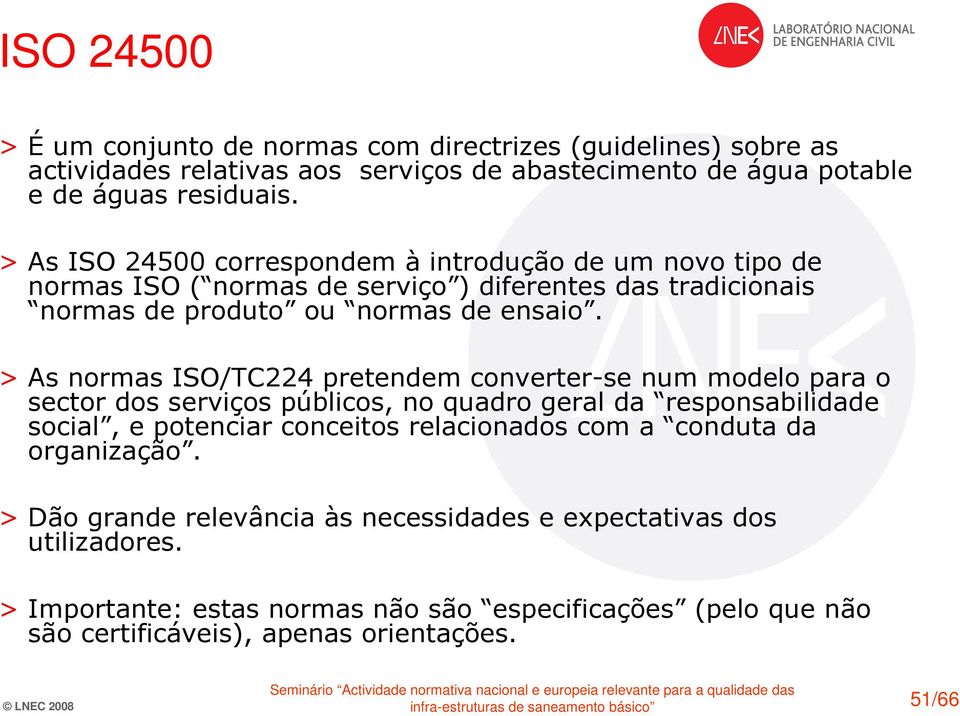 > As normas ISO/TC224 pretendem converter-se num modelo para o sector dos serviços públicos, no quadro geral da responsabilidade social, e potenciar conceitos relacionados com