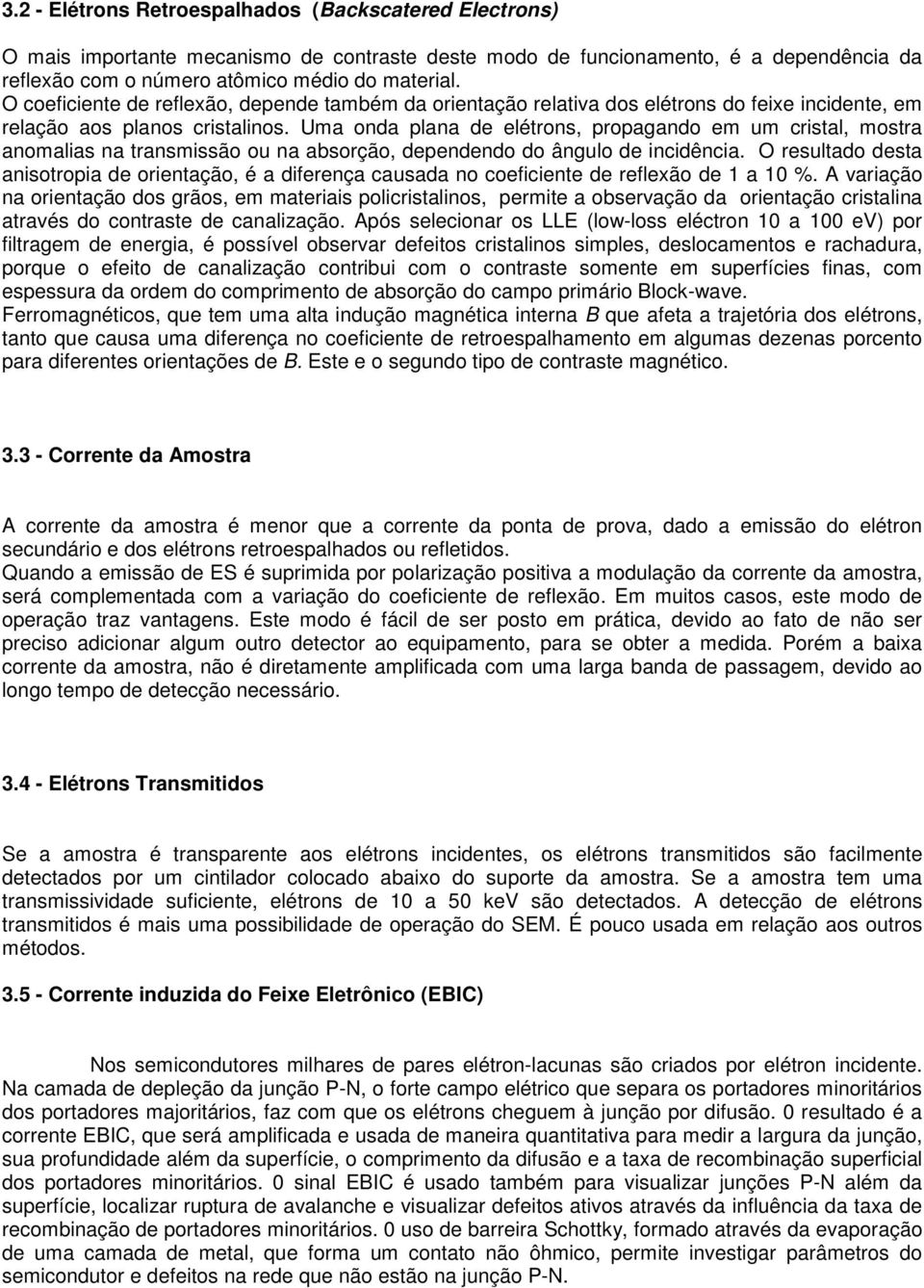 Uma onda plana de elétrons, propagando em um cristal, mostra anomalias na transmissão ou na absorção, dependendo do ângulo de incidência.