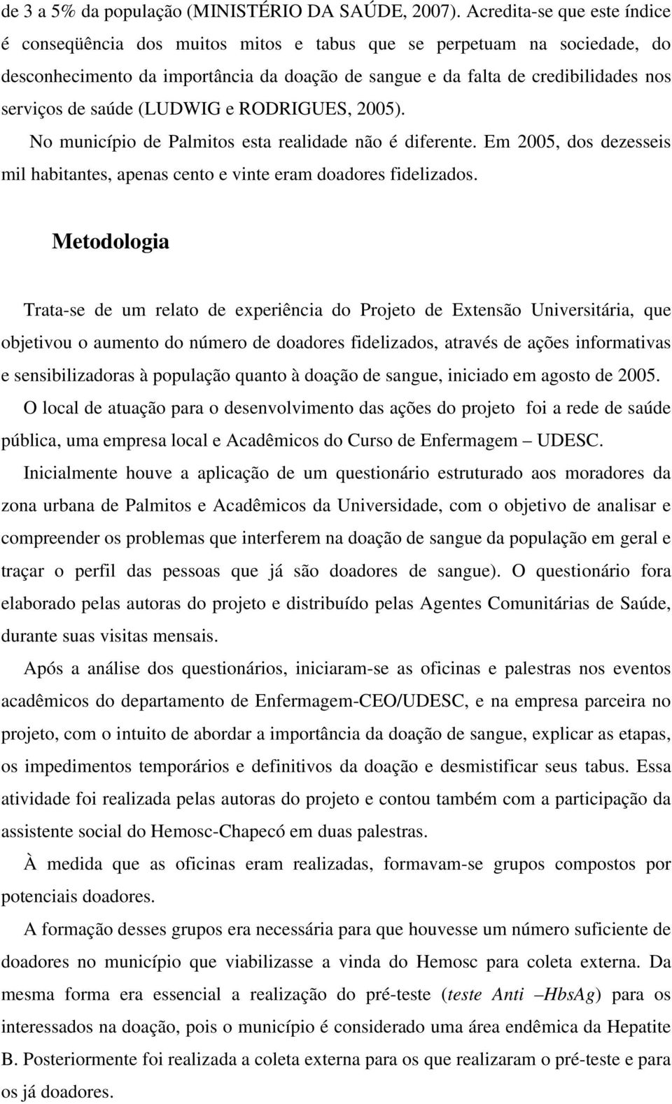 saúde (LUDWIG e RODRIGUES, 2005). No município de Palmitos esta realidade não é diferente. Em 2005, dos dezesseis mil habitantes, apenas cento e vinte eram doadores fidelizados.