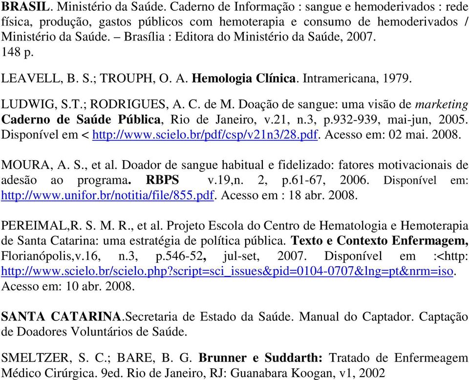 Doação de sangue: uma visão de marketing Caderno de Saúde Pública, Rio de Janeiro, v.21, n.3, p.932-939, mai-jun, 2005. Disponível em < http://www.scielo.br/pdf/csp/v21n3/28.pdf. Acesso em: 02 mai.