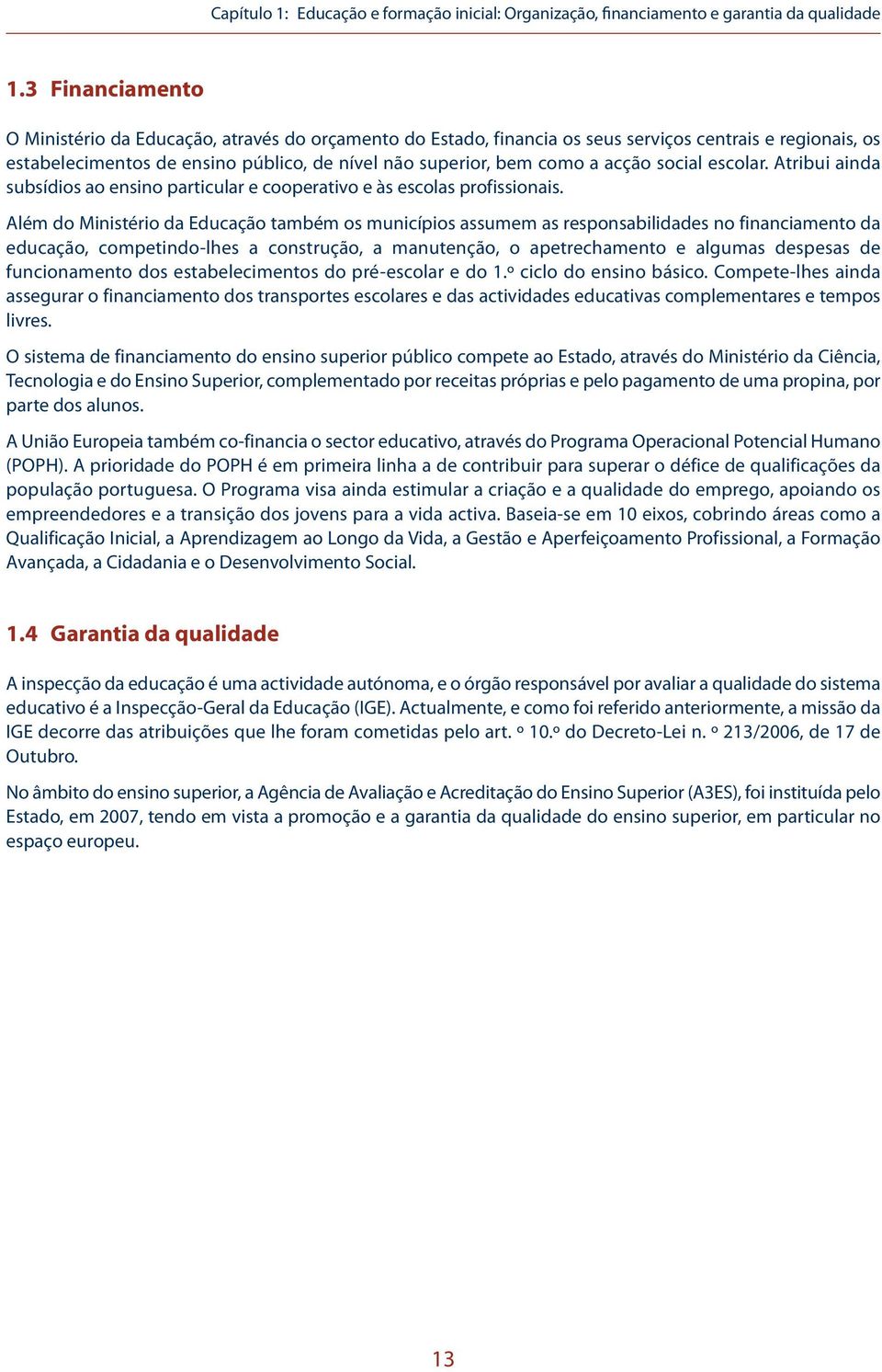 acção social escolar. Atribui ainda subsídios ao ensino particular e cooperativo e às escolas profissionais.