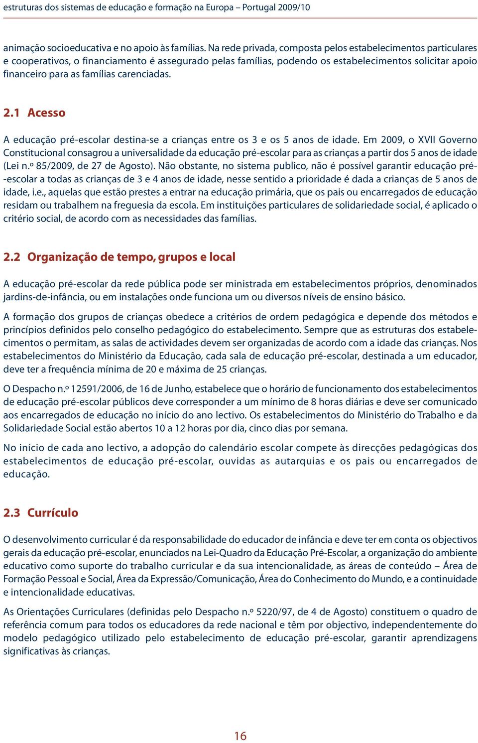 carenciadas. 2.1 Acesso A educação pré-escolar destina-se a crianças entre os 3 e os 5 anos de idade.