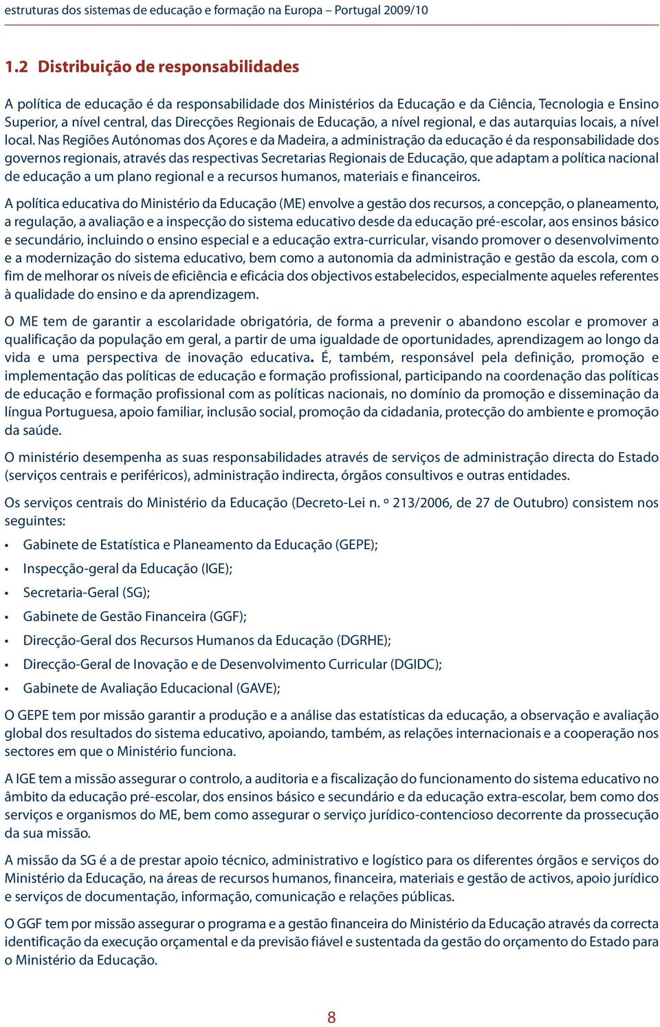 Educação, a nível regional, e das autarquias locais, a nível local.