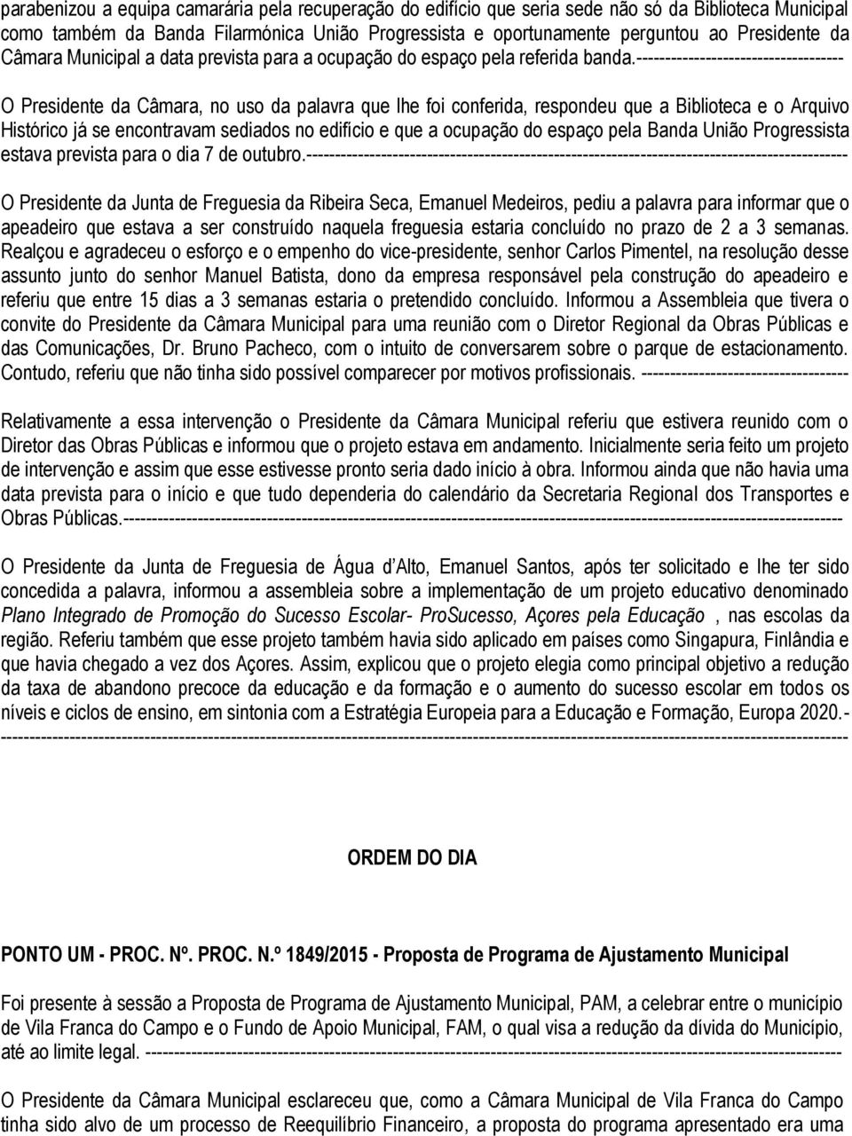 ------------------------------------ O Presidente da Câmara, no uso da palavra que lhe foi conferida, respondeu que a Biblioteca e o Arquivo Histórico já se encontravam sediados no edifício e que a