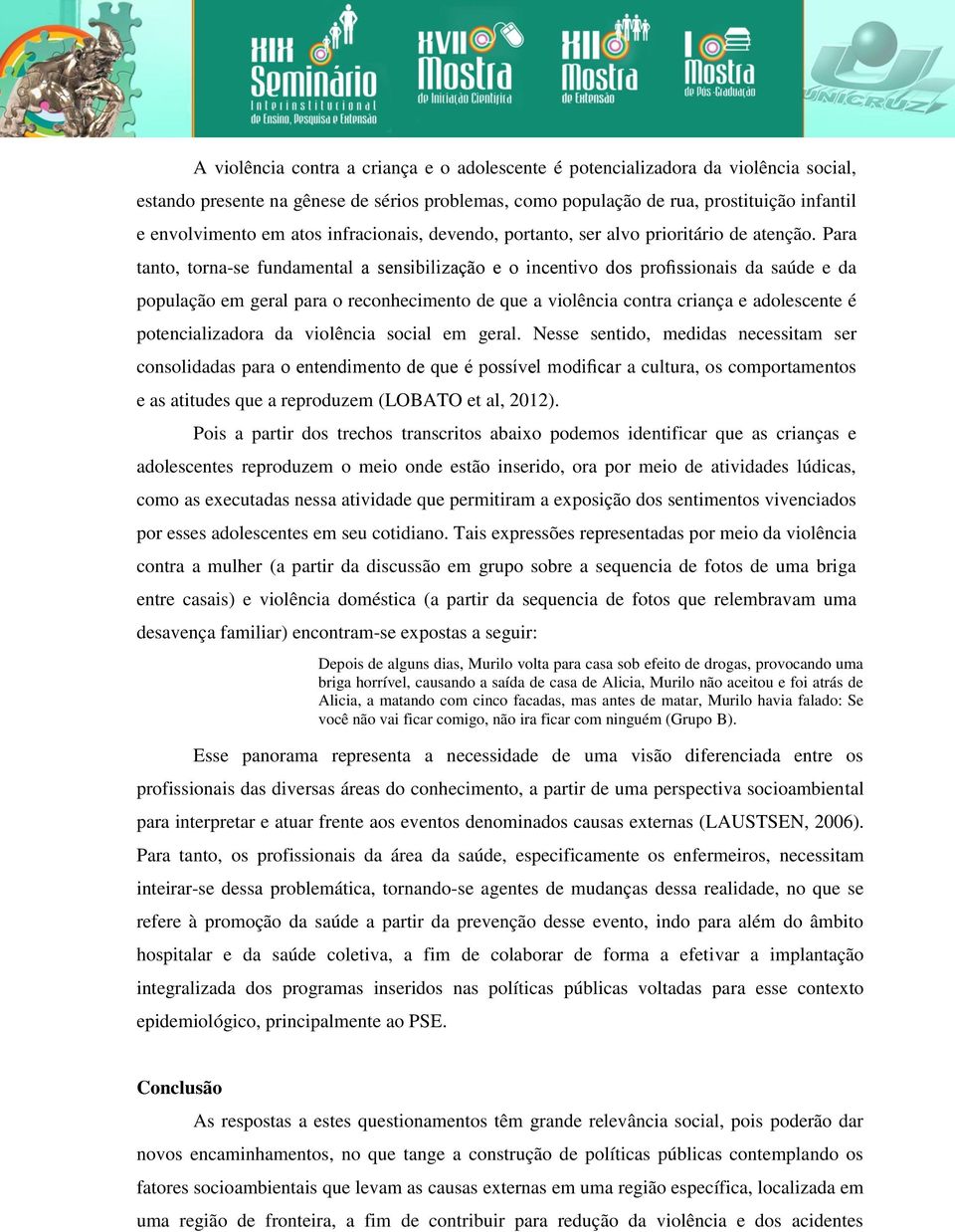 Para tanto, torna-se fundamental a sensibilização e o incentivo dos profissionais da saúde e da população em geral para o reconhecimento de que a violência contra criança e adolescente é