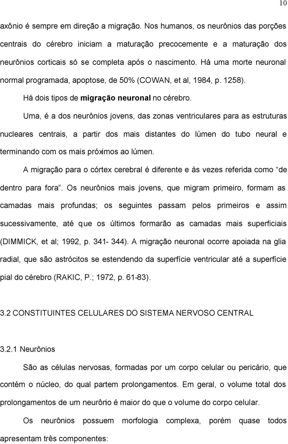 Há uma morte neuronal normal programada, apoptose, de 50% (COWAN, et al, 1984, p. 1258). Há dois tipos de migração neuronal no cérebro.