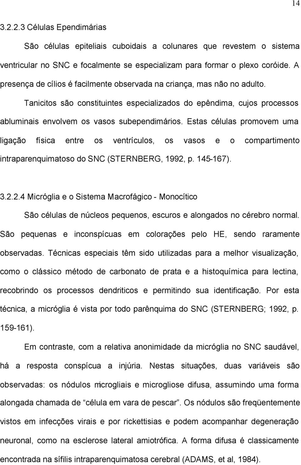 Estas células promovem uma ligação física entre os ventrículos, os vasos e o compartimento intraparenquimatoso do SNC (STERNBERG, 1992,