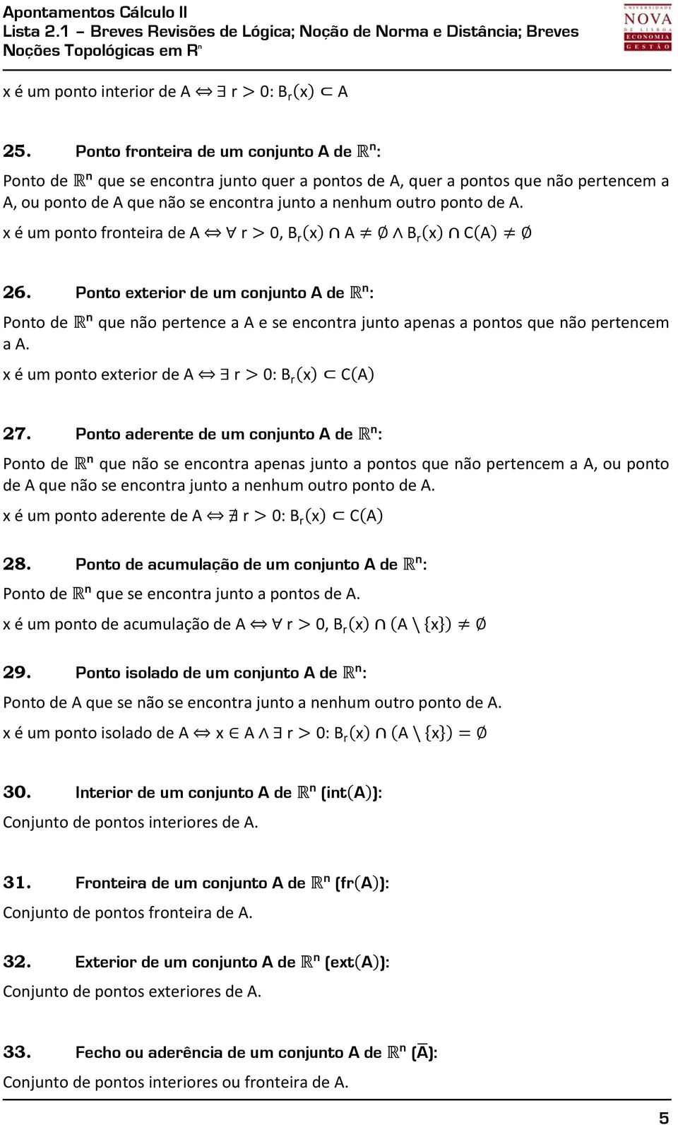 x é um poto froteira de A r 0, B r x A B r x C A 26. Poto exterior de um cojuto A de : Poto de que ão pertece a A e se ecotra juto apeas a potos que ão pertecem a A.