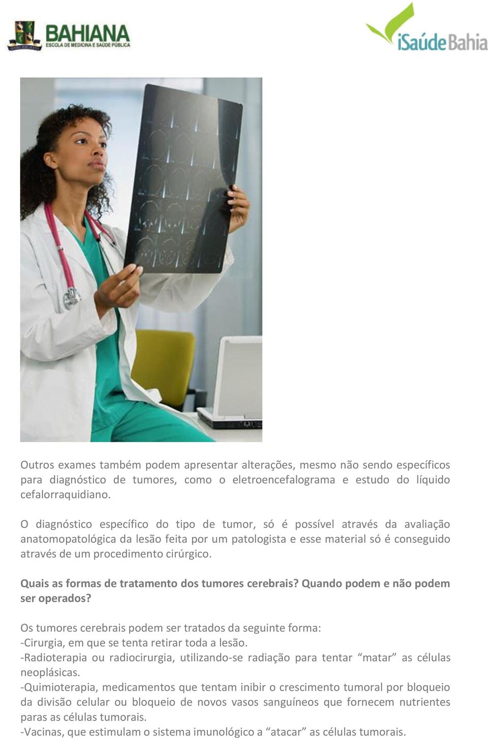 Quais as formas de tratamento dos tumores cerebrais? Quando podem e não podem ser operados? Os tumores cerebrais podem ser tratados da seguinte forma: -Cirurgia, em que se tenta retirar toda a lesão.