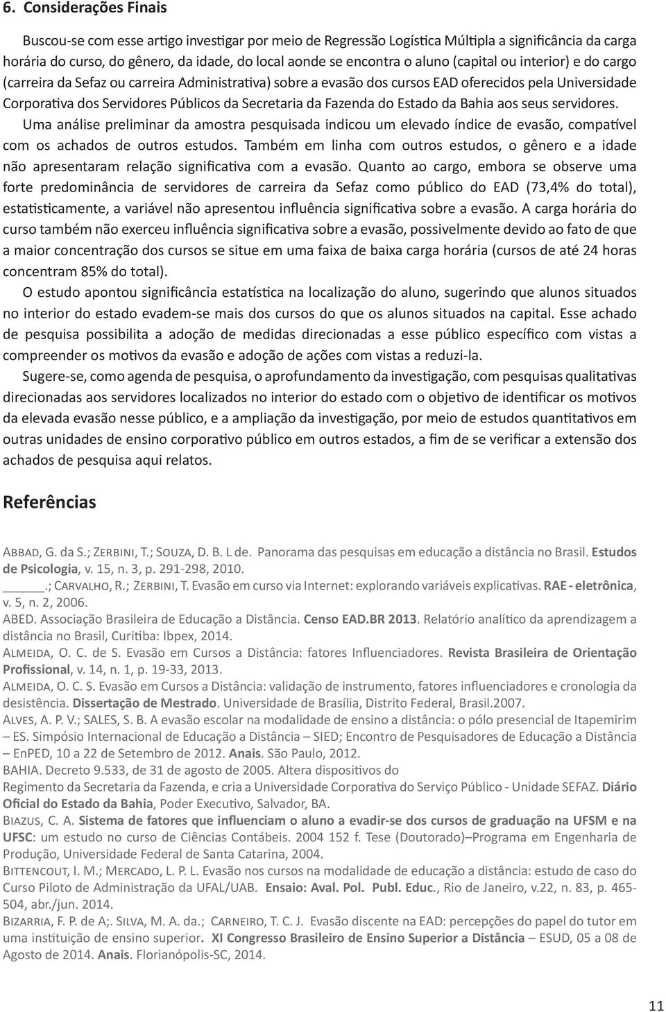 Fazenda do Estado da Bahia aos seus servidores. Uma análise preliminar da amostra pesquisada indicou um elevado índice de evasão, compatível com os achados de outros estudos.