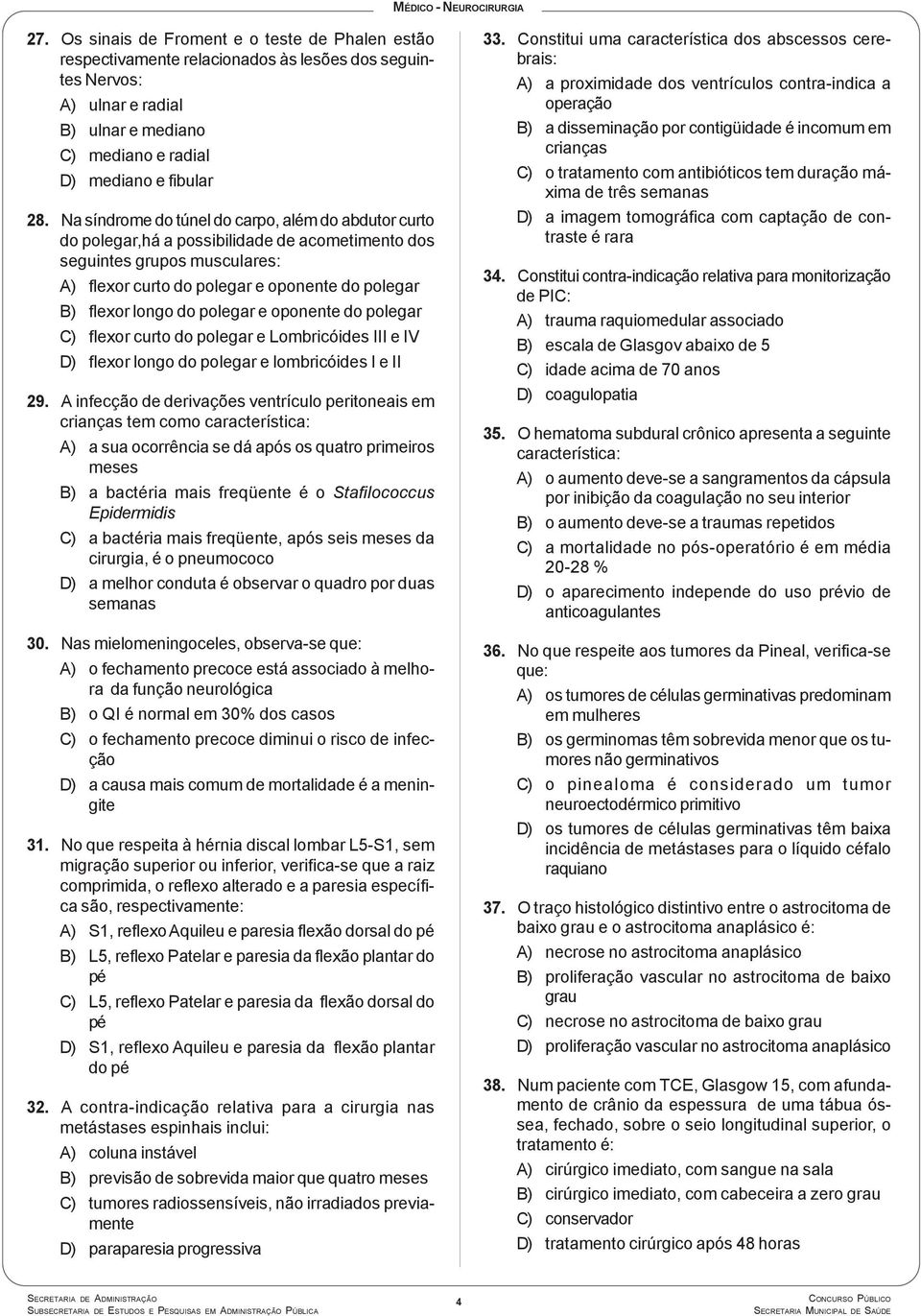 polegar e oponente do polegar C) flexor curto do polegar e Lombricóides III e IV D) flexor longo do polegar e lombricóides I e II 29.