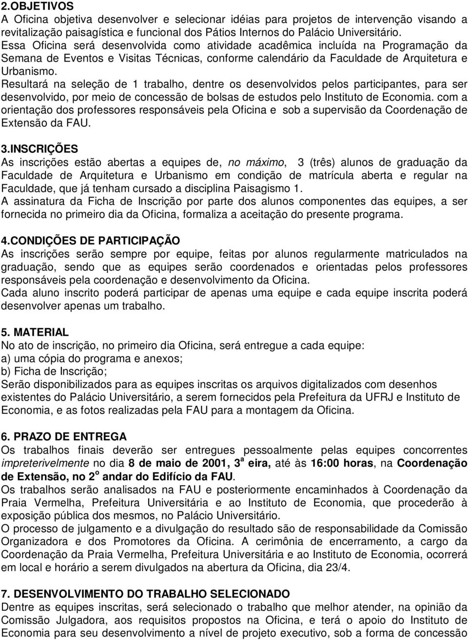 Resultará na seleção de 1 trabalho, dentre os desenvolvidos pelos participantes, para ser desenvolvido, por meio de concessão de bolsas de estudos pelo Instituto de Economia.