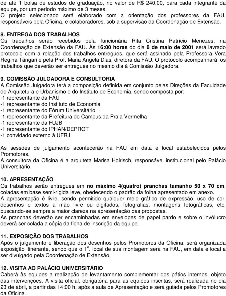 ENTREGA DOS TRABALHOS Os trabalhos serão recebidos pela funcionária Rita Cristina Patrício Menezes, na Coordenação de Extensão da FAU.