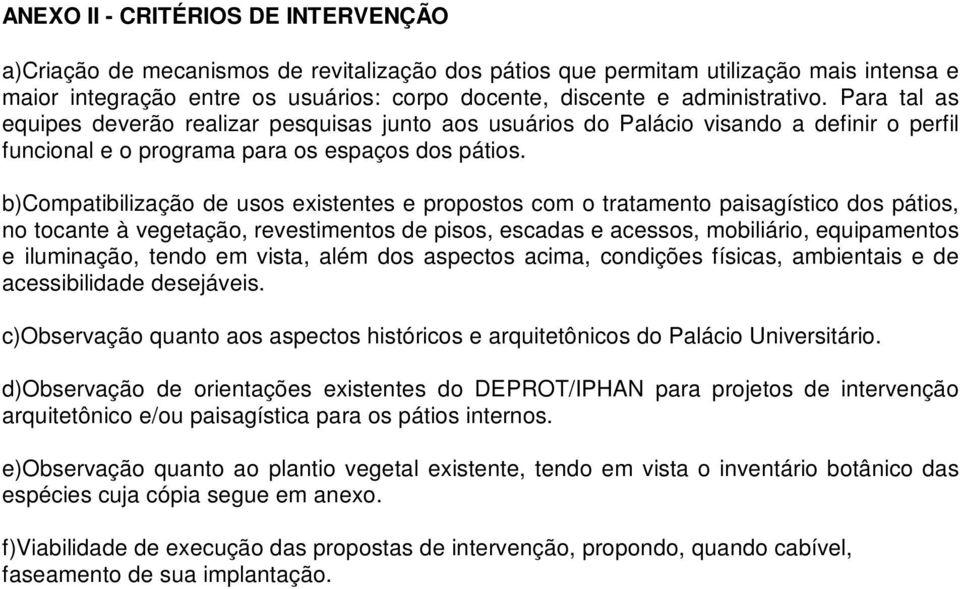 b)compatibilização de usos existentes e propostos com o tratamento paisagístico dos pátios, no tocante à vegetação, revestimentos de pisos, escadas e acessos, mobiliário, equipamentos e iluminação,