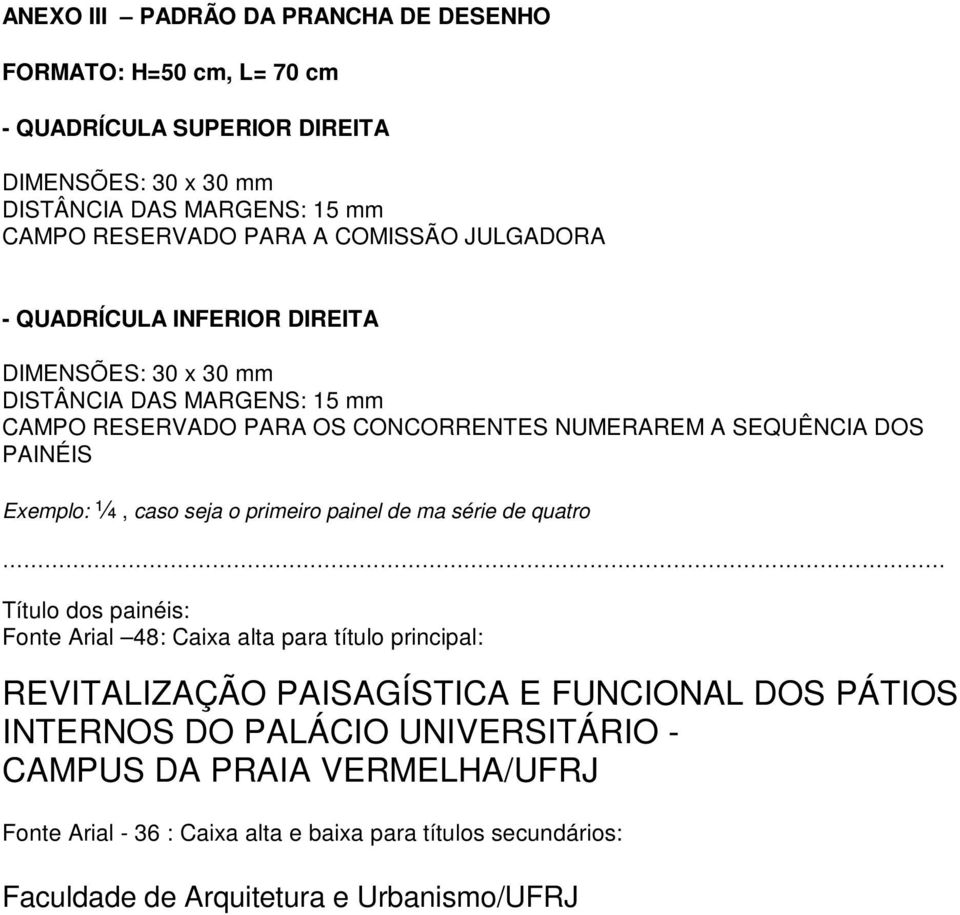 Exemplo: ¼, caso seja o primeiro painel de ma série de quatro Título dos painéis: Fonte Arial 48: Caixa alta para título principal: REVITALIZAÇÃO PAISAGÍSTICA E FUNCIONAL