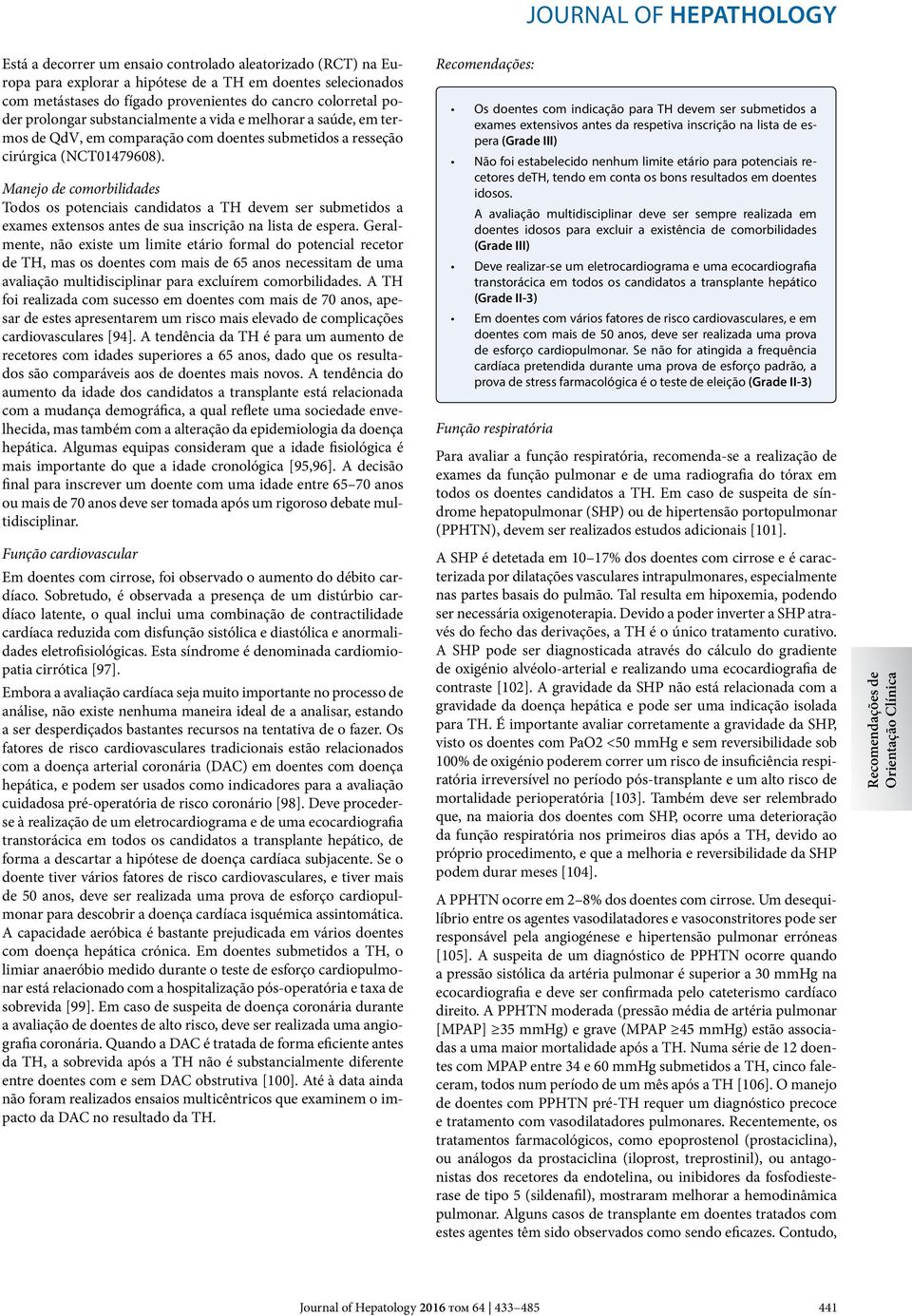 Manejo de comorbilidades Todos os potenciais candidatos a TH devem ser submetidos a exames extensos antes de sua inscrição na lista de espera.