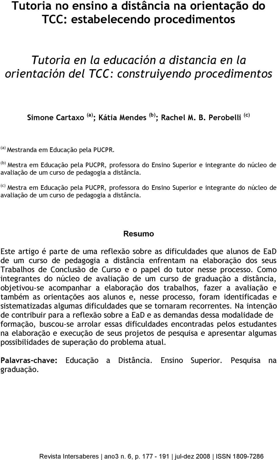 (b) Mestra em Educação pela PUCPR, professora do Ensino Superior e integrante do núcleo de avaliação de um curso de pedagogia a distância.