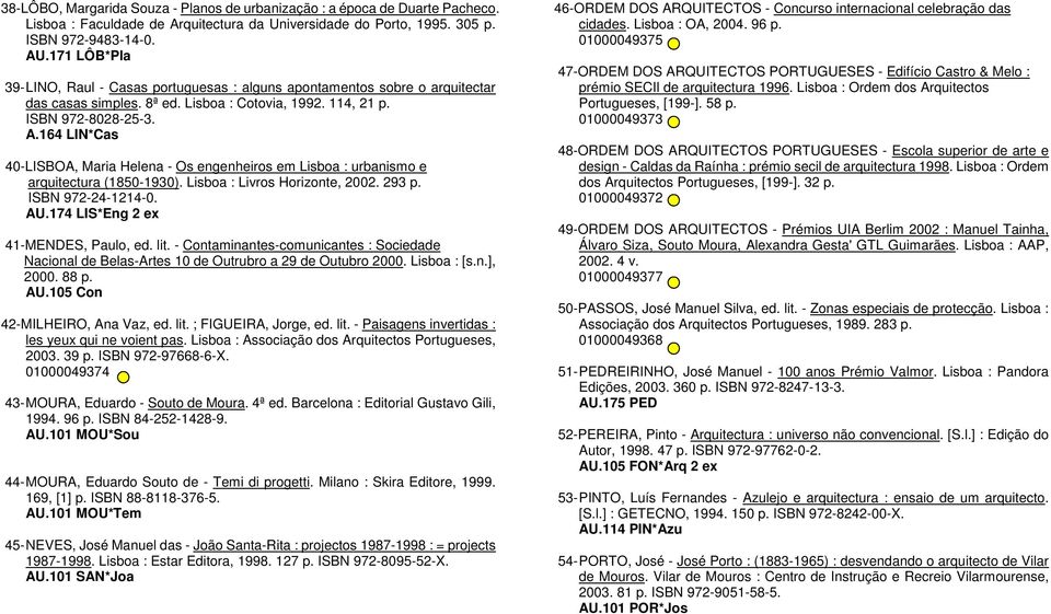 164 LIN*Cas 40-LISBOA, Maria Helena - Os engenheiros em Lisboa : urbanismo e arquitectura (1850-1930). Lisboa : Livros Horizonte, 2002. 293 p. ISBN 972-24-1214-0. AU.