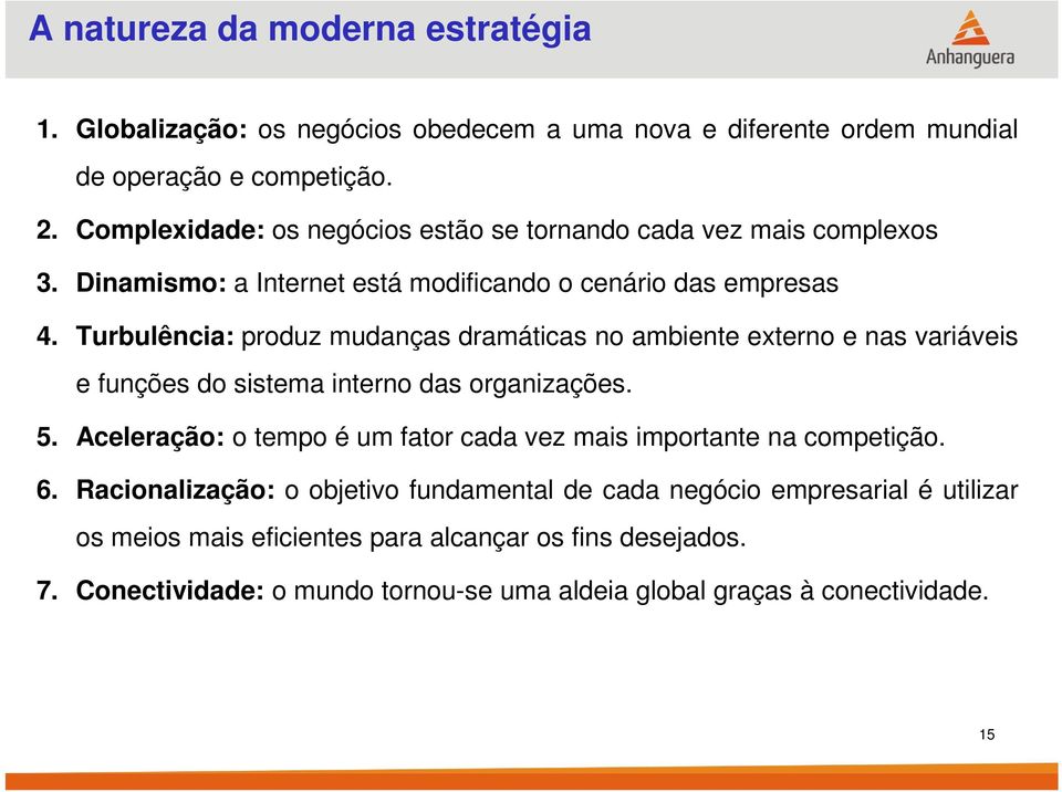 Turbulência: produz mudanças dramáticas no ambiente externo e nas variáveis e funções do sistema interno das organizações. 5.